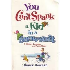 You Can't Spank a Kid in a Snowsuit & Other Lessons on Parenting (9780842313346) by Howard, Bruce