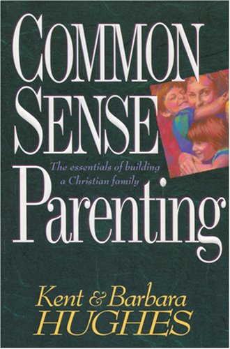 Common-Sense Parenting (9780842317092) by Kent Hughes; Barbara Hughes