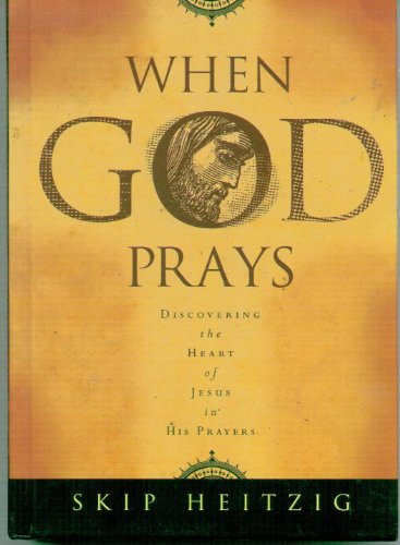 9780842337243: When God Prays: Discovering the Heart of Jesus in His Prayers