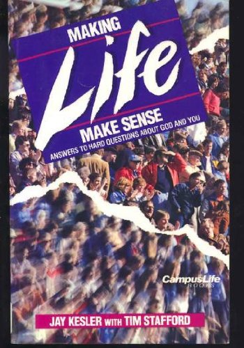 Making Life Make Sense: Answers to Hard Questions about God and You (CampusLife Books) (9780842338882) by Jay; Stafford Tim Kessler