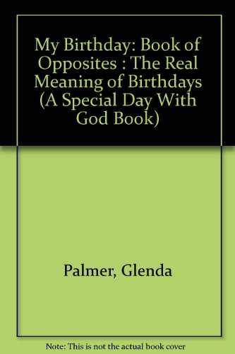 My Birthday: Book of Opposites : The Real Meaning of Birthdays (A Special Day With God Book) (9780842339803) by Palmer, Glenda