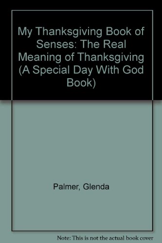 My Thanksgiving Book of Senses: The Real Meaning of Thanksgiving (A Special Day With God Book) (9780842339834) by Palmer, Glenda