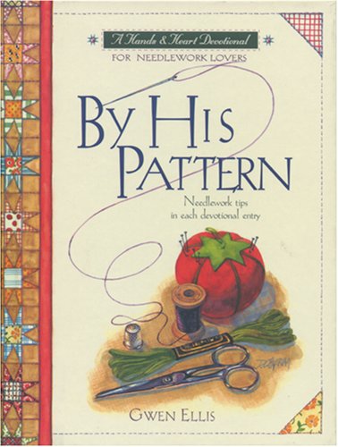 By His Pattern: A Devotional for Needlework Lovers (Hands and Heart Devotional) (9780842346665) by Ellis, Gwen