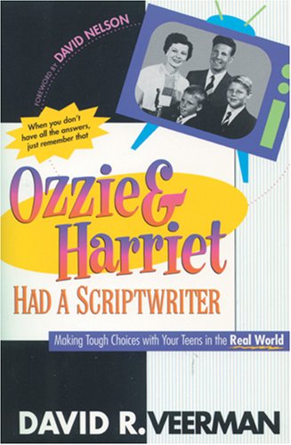 9780842347860: Ozzie & Harriet Had a Scriptwriter: Making Tough Choices With Your Teens in the Real World