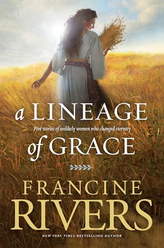 9780842356329: A Lineage of Grace: Biblical Stories of 5 Women in the Lineage of Jesus - Tamar, Rahab, Ruth, Bathsheba, & Mary (Historical Christian Fiction with In-Depth Bible Studies)