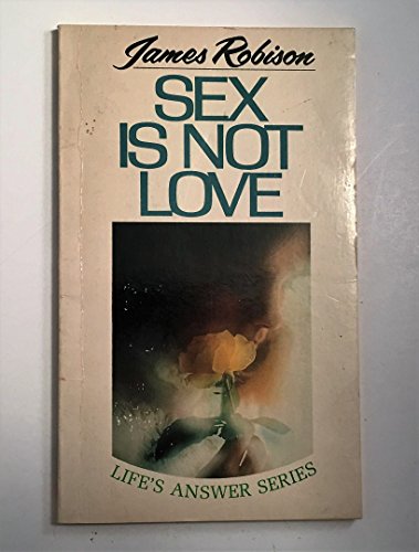 Sex is not love (Life's answer series) (9780842358774) by Robison, James