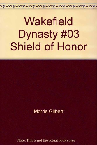 The Shield of Honor (Wakefield Dynasty #3) (9780842359504) by Morris, Gilbert