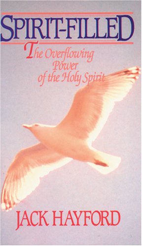 Spirit-Filled: The Overflowing Power of the Holy Spirit (9780842364072) by Hayford, Jack W.