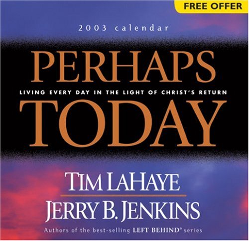 Perhaps Today 2003 Calendar: Living Every Day in the Light of Christ's Return (Page-Per-Day Calendars) (9780842370134) by LaHaye, Tim F.; Jenkins, Jerry B.