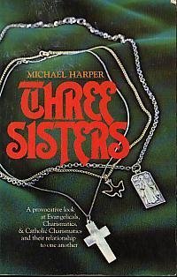 Stock image for Three Sisters: A Provocative Look at Evangelicals, Charismatics & Catholic Charismatics and Their Relationship to One Another for sale by ThriftBooks-Dallas