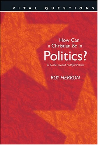 Stock image for How Can a Christian Be in Politics?: A Guide Toward Faithful Politics (Vital Questions) for sale by HPB Inc.