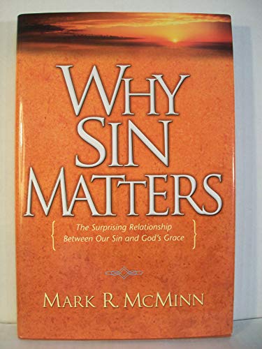 Why Sin Matters: The Surprising Relationship between Our Sin and God's Grace