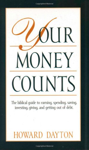 Your Money Counts: The Biblical Guide to Earning, Spending, Saving, Investing, Giving, and Getting Out of Debt (9780842385923) by Dayton, Howard