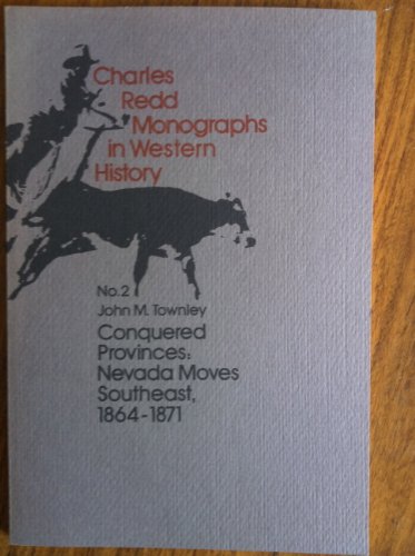 Stock image for Conquered Provinces: Nevada Moves Southeast, 1864-1871 (Charles Redd Monographs in Western History, No. 2) for sale by The Book Garden