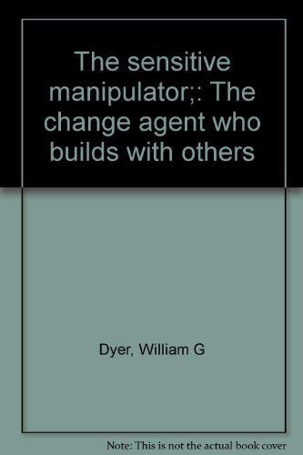 The sensitive manipulator;: The change agent who builds with others (9780842514774) by Dyer, William G