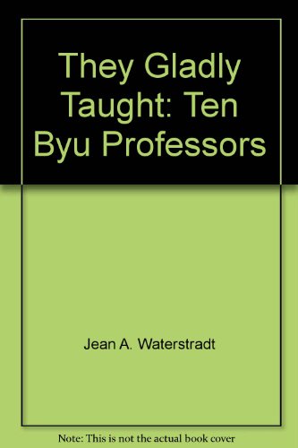 Stock image for They Gladly Taught: Ten Byu Professors (They Gladly Taught) for sale by Anderson Book