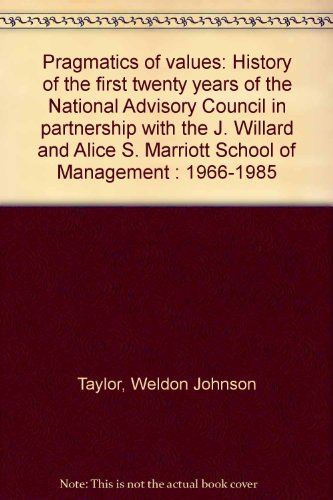Stock image for Pragmatics of Values, History of the First Twenty Years of the National Advisory Council in Partnership with the J. Willard and Alice S. Marriott School of Management 1966-1985 for sale by Anderson Book