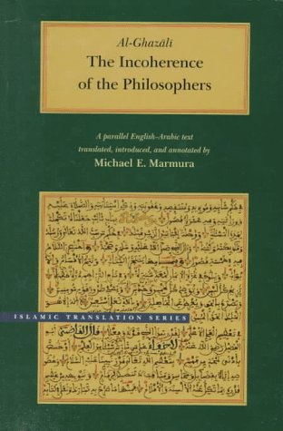 Beispielbild fr The Incoherence of the Philosophers: A Parallel English-Arabic Text Translated, Introduced, and Annoted by Michael E. Marmura. zum Verkauf von Orrin Schwab Books