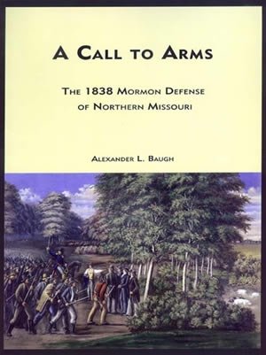 A call to arms: The 1838 Mormon defense of northern Missouri (Dissertations in Latter-day Saint history) (9780842524704) by Baugh, Alexander L