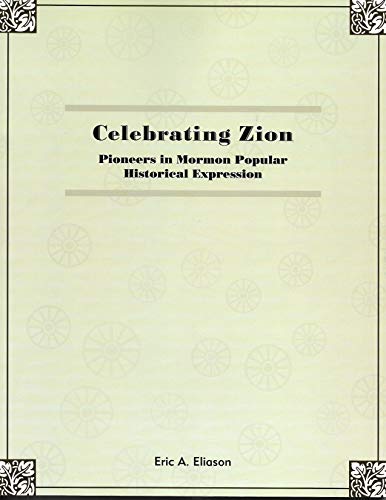 Beispielbild fr Celebrating Zion. Pioneers in Mormon Popular Historical Expression. Dissertation Presented to.University of Texas at Austin zum Verkauf von Sugarhouse Book Works, LLC