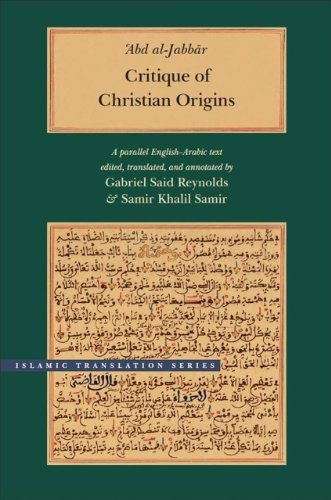 CRITIQUE OF CHRISTIAN ORIGINS A Parallel English-Arabic Text - Al-Jabbar, Abd and Gabriel Said Reynolds and Samir Khalil Samir