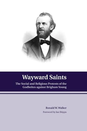 Wayward Saints: The Social and Religious Protests of the Godbeites against Brigham Young (9780842527354) by Walker, Ronald W