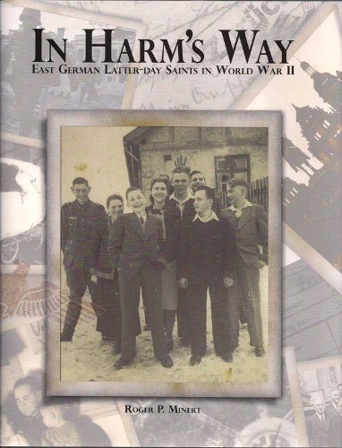 In Harm's Way - East German Latter-Day Saints in World War II - Roger P. Minert