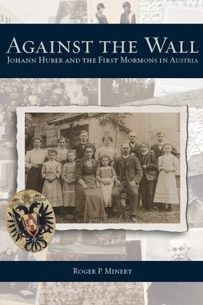 Imagen de archivo de Against the Wall: Johann Huber and the First Mormons in Austria a la venta por -OnTimeBooks-