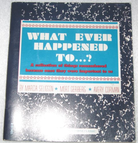 What ever happened to ...?: A collection of things remembered because once they were important to us (9780843104196) by Seligson, Marcia