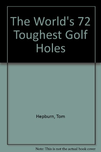 World's 72 Toughest Golf Holes