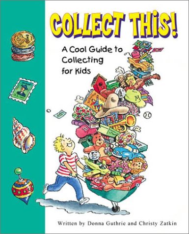 Collect This!: A Cool Guide to Collecting for Kids (9780843176582) by Guthrie, Donna; Zatkin, Christy