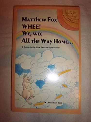 Whee! We, wee, all the way home: A guide to the new sensual spirituality (9780843406061) by Fox, Matthew