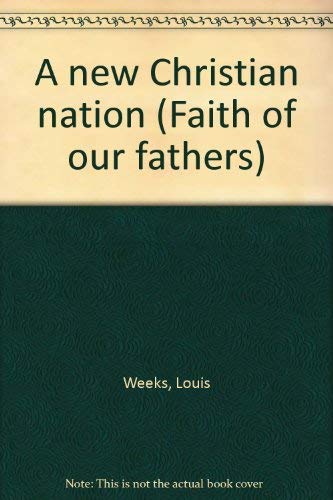 A new Christian nation (Faith of our fathers) (9780843406245) by Weeks, Louis