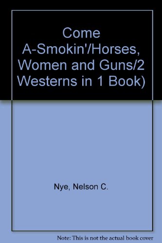 Come A-Smokin'/Horses, Women and Guns/2 Westerns in 1 Book) (9780843934236) by Nye, Nelson C.