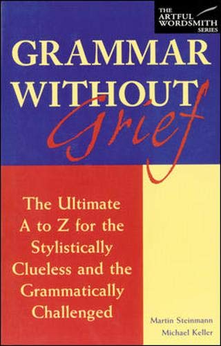 Grammar without Grief: The Ultimate A to Z for the Stylistically Clueless and the Grammatically Challenged (9780844204000) by Steinmann,Martin; Keller,Michael