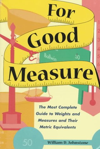 Beispielbild fr For Good Measure : The Most Complete Guide to Weights and Measures and Their Metric Equivalents zum Verkauf von Better World Books