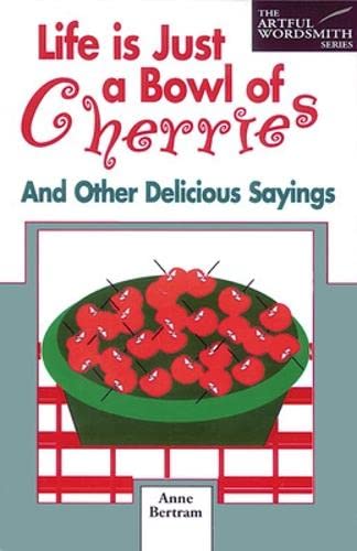 Stock image for Life is Just a Bowl of Cherries: And Other Delicious Sayings for sale by ThriftBooks-Atlanta