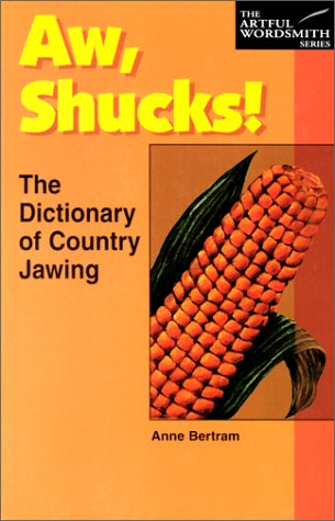 Stock image for Aw, Shucks!: The Dictionary of Country Jawing (The New Artful Wordsmith Series) for sale by Front Cover Books