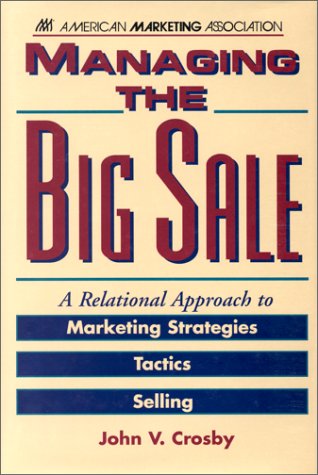 Beispielbild fr Managing the Big Sale: A Relational Approach to Marketing Strategies, Tactics, and Selling zum Verkauf von Wonder Book