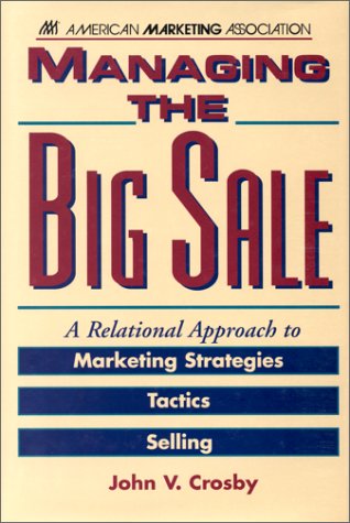 Stock image for Managing the Big Sale: A Relational Approach to Marketing Strategies, Tactics, and Selling for sale by Wonder Book