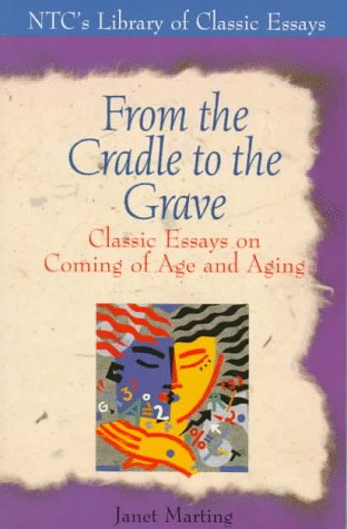 Imagen de archivo de From the Cradle to the Grave: Classic Essays on Coming of Age and Aging (NTC's Library of Classic Essays) a la venta por Conover Books