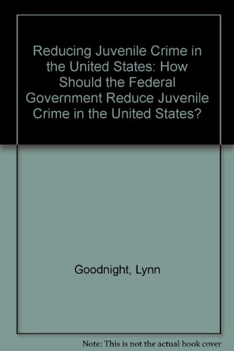 Reducing Juvenile Crime in the United States: How Should the Federal Government Reduce Juvenile Crime in the United States? (9780844254067) by Goodnight, Lynn; Smith, Nathan