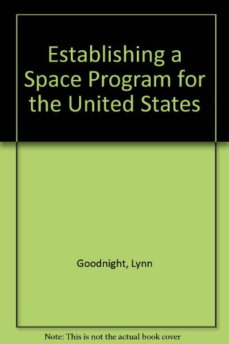 Establishing a Space Program for the United States (9780844256160) by Goodnight, Lynn; Palczewski, Cathy