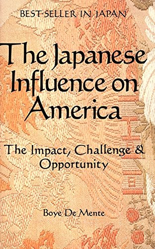 Japanese Influence on America: The Impact, Challenge and Opportunity (9780844285122) by De Mente, Boye