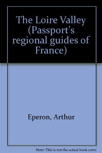 The Loire Valley (PASSPORT'S REGIONAL GUIDES OF FRANCE) (9780844290881) by Eperon, Arthur; Eperon, Barbara