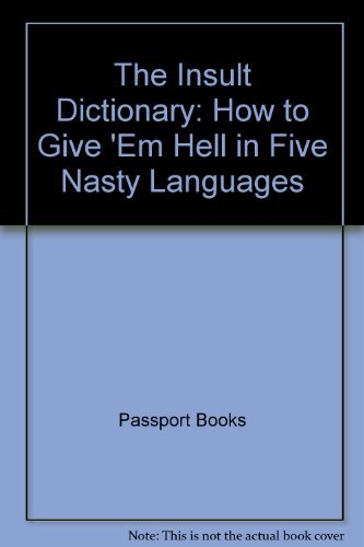 Imagen de archivo de The Insult Dictionary: How to Give 'Em Hell in Five Different Languages (English, Spanish, French, German and Italian Edition) a la venta por HPB Inc.