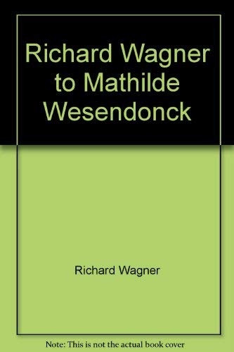 Stock image for Richard Wagner to Mathilde Wesendonck. for sale by Powell's Bookstores Chicago, ABAA