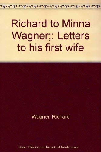 Imagen de archivo de Richard to Minna Wagner : Letters to His First Wife a la venta por Better World Books