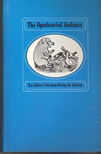 THE OPENHEARTED AUDIENCE: TEN AUTHORS TALK ABOUT WRITING FOR CHILDREN.