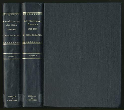 REVOLUTIONARY AMERICA, 1763-1789 : A BIBLIOGRAPHY [SIGNED] [2 VOLUMES]